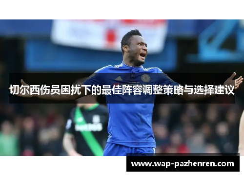 切尔西伤员困扰下的最佳阵容调整策略与选择建议