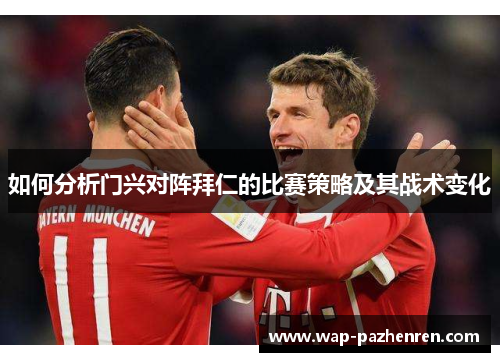 如何分析门兴对阵拜仁的比赛策略及其战术变化