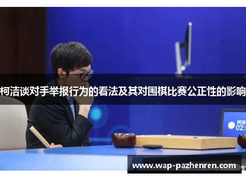 柯洁谈对手举报行为的看法及其对围棋比赛公正性的影响