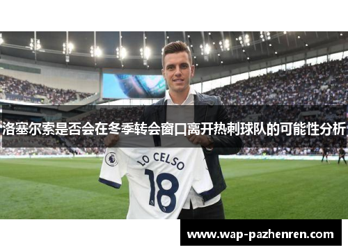 洛塞尔索是否会在冬季转会窗口离开热刺球队的可能性分析 洛塞尔索是否会在冬季转会窗口离开热刺球队的可能性分析
