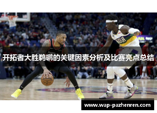 开拓者大胜鹈鹕的关键因素分析及比赛亮点总结