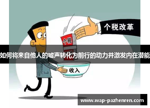 如何将来自他人的嘘声转化为前行的动力并激发内在潜能 如何将来自他人的嘘声转化为前行的动力并激发内在潜能
