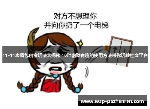 11-11表情包创意玩法大揭秘 10种幽默有趣的使用方法带你玩转社交平台