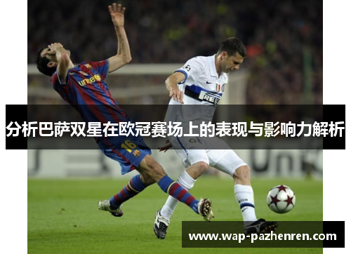 分析巴萨双星在欧冠赛场上的表现与影响力解析