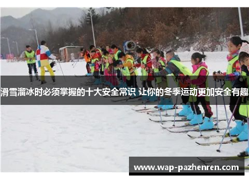 滑雪溜冰时必须掌握的十大安全常识 让你的冬季运动更加安全有趣 滑雪溜冰时必须掌握的十大安全常识 让你的冬季运动更加安全有趣