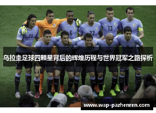 乌拉圭足球四颗星背后的辉煌历程与世界冠军之路探析