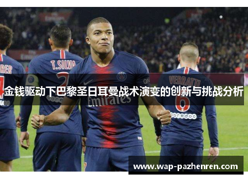金钱驱动下巴黎圣日耳曼战术演变的创新与挑战分析