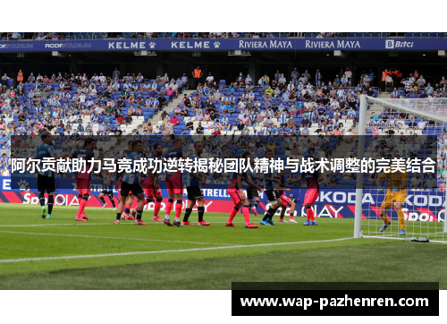 阿尔贡献助力马竞成功逆转揭秘团队精神与战术调整的完美结合 阿尔贡献助力马竞成功逆转揭秘团队精神与战术调整的完美结合