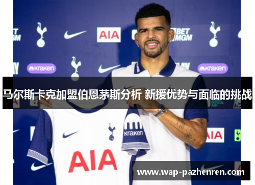 马尔斯卡克加盟伯恩茅斯分析 新援优势与面临的挑战