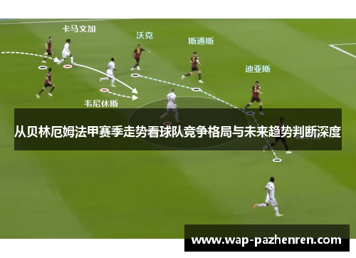 从贝林厄姆法甲赛季走势看球队竞争格局与未来趋势判断深度 从贝林厄姆法甲赛季走势看球队竞争格局与未来趋势判断深度