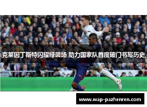 克莱因丁斯特闪耀绿茵场 助力国家队首度破门书写历史